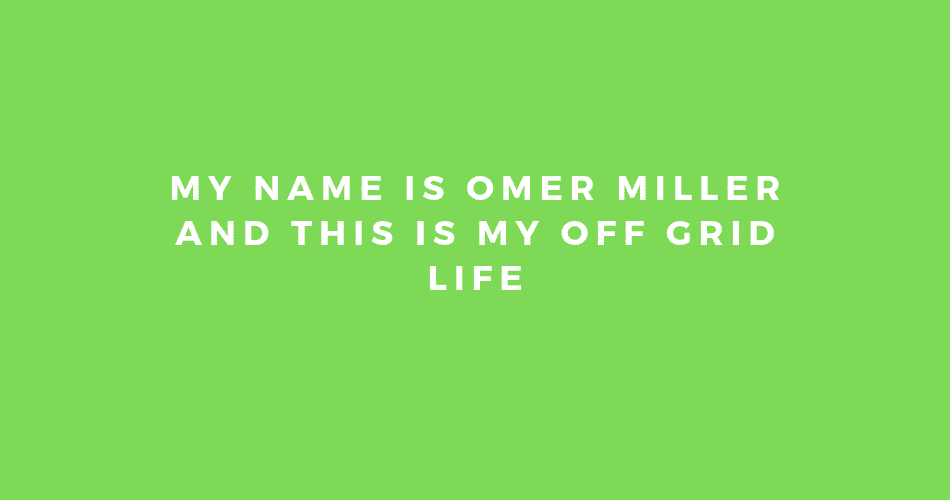 omer miller my off grid story