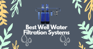 Best Well Water Filtration Systems