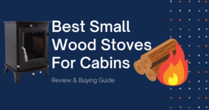 Best Small Wood Stoves For Cabins